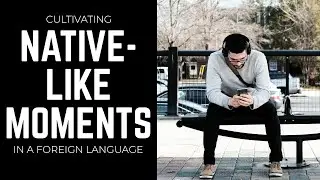 How To Cultivate NATIVE-LIKE MOMENTS Learning A Language | Polyglot Language Tips