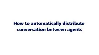 How to automatically distribute conversation between agents