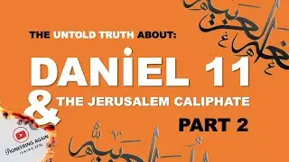 THE UNTOLD TRUTH ABOUT DANIEL 11 | PART TWO | THE JERUSALEM CALIPHATE