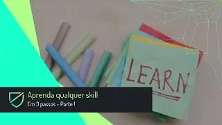 Aprenda qualquer skill em 3 passos - Parte 1