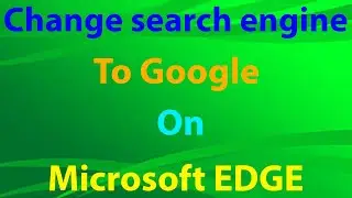 How to change default search engine in Microsoft EDGE to google