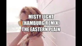 Misty Light Hamburg Remix / The Eastern Plain