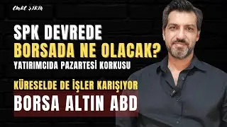 SPK DEVREDE BORSADA NE OLACAK? KÜRESELDE DE İŞLER KARIŞIYOR! Emre ŞİRİN 