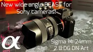 NEW Sigma 14-24 2.8 Art - Wide Angle BEAST for SONY Cameras!