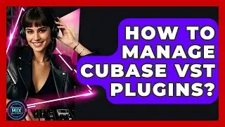 How To Manage Cubase VST Plugins? - Electronic Mix Masters