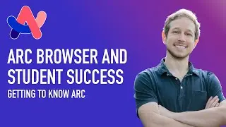 Arc Browser and Student Success - Lecture 3 - Getting to Know Arc