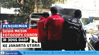 Proses Pengiriman Sewa Mesin Fotocopy Canon iR 3045 DADF dari Jakarta Utara
