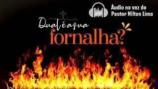 Sermão 04 - Qual é a sua fornalha ardente? Sermonário em Áudio | Evangelismo Feminino 2024.