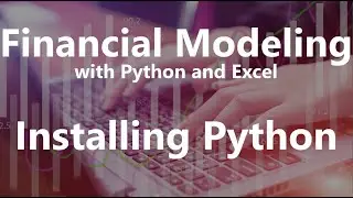 Installing Python - Financial Modeling with Python and Excel