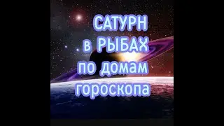 САТУРН в РЫБАХ по домам гороскопа