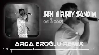 Seni Birşey Sandım - OGİ & POİZİ ( Arda Eroğlu Remix )
