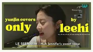 Yunjin *covers* ONLY by LeeHi (le sserafim yunjin weverse live) ♡