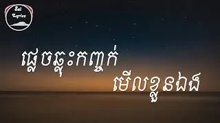 💔ផ្លេចឆ្លុះកញ្ចក់មើលខ្លួនឯង 💔 Lyrics | ធុច ចន្ថា