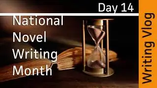 Writing Vlog - Nanowrimo 2017 - Day 14