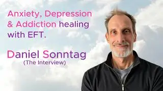 Healing Anxiety, Depression and Addiction with The Emotional Freedom Technique - Episode 1