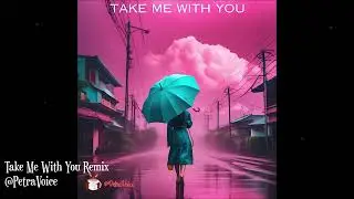 Take Me With You Remix  @PetraVoice