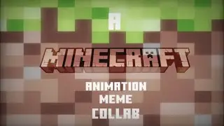 Mincraft Animation meme Collab (2019)