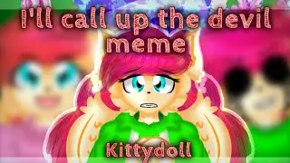 I'll call up the devil meme [Kittydoll animation meme]