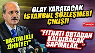 AKP'li Numan Kurtulmuş'tan olay yaratacak İstanbul Sözleşmesi çıkışı!