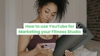 How to Use YouTube for Marketing your Fitness Studio