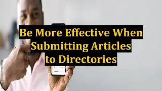 Be More Effective When Submitting Articles to Directories
