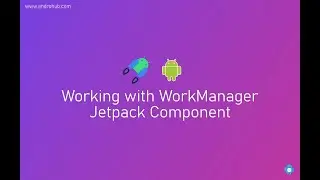 Scheduling Tasks with WorkManager | Jetpack Component