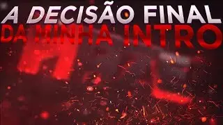 A DECISÃO FINAL DA MINHA INTRO