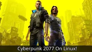 Running Cyberpunk 2077 On Linux!