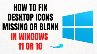 How to Fix Desktop Icons Missing or Blank in Windows 11 or 10 – Full Guide