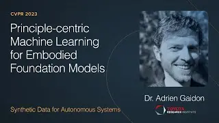 Principle-centric Machine Learning for Embodied Foundation Models - Dr. Adrien Gaidon CVPR SDAS 2023