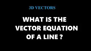 3D Vectors 2 | What is the Vector Equation of a Line ?