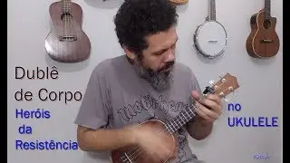 Dublê de Corpo - ( Heróis da Resistência) - Ukulele cover - KzmA