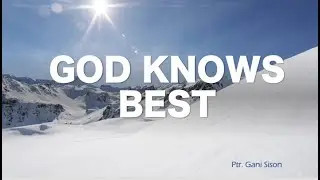 GOD KNOWS BEST, Ptr. Gani Sison, ONLINE MISSION FELLOWSHIP, May 19, 2022