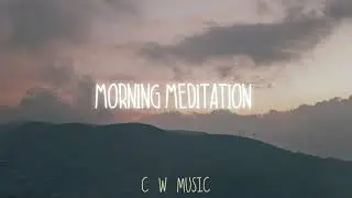 MORNING ROUTINE// MEDITATION SONG // CALM DOWN// RELAXATION TIME  // @cwmusic3588