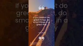 If you cannot do great things, do small things in a great way   Napoleon Hill