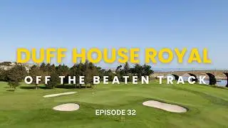 Duff House Royal Golf Club - Scotland - Episode 32 - Off the beaten track