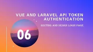 06.  Routing and design login page ( Vue and Laravel Api Token Authentication)