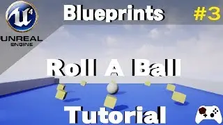Roll A Ball in Unreal Engine 4 Tutorial - Introduction to Blueprints (Part 3)