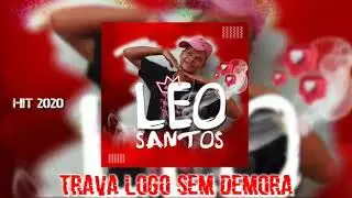 TRAVA LOGO SEM DEMORA - LEO SANTOS MUSICA NOVA👑⚕