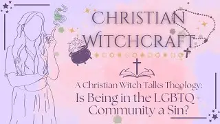Is It a Sin to be a Part of the LGBTQ+ Community? | A Christian Witch Talks Theology & Religion