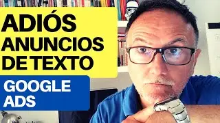 ADIOS Anuncios de Texto... expandido GOOGLE ADS 2022