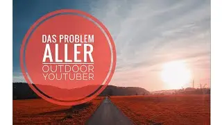 Das Problem aller Outdoor YouTuber