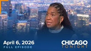 April 6, 2026 Chicago Tonight - Full Episode