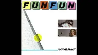 Fun Fun - Have Fun! (1984) FULL ALBUM