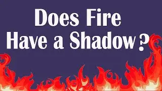 Can a fire have a shadow | Does light have a shadow