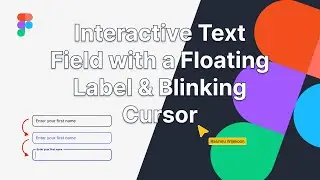Create Interactive & Responsive Text Inputs with Figma (Floating Label with Blinking Cursor)