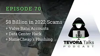 Ep 70 - $8 Billion+ In 2022 Scams + Valve Bans Accounts + Data Center Hack + NameCheap's Phishing