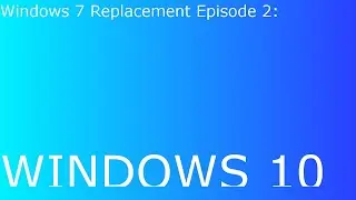 Windows 7 Replacements Episode 2 | Windows 10