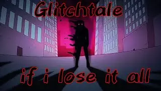 Glitchtale edit ~if i lose all~
