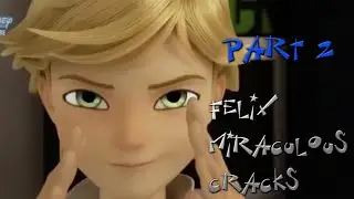 Felix - Miraculous CRACKS Part 2
